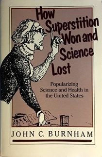 How Superstition Won and Science Lost: Popularizing Science and Health in the United States