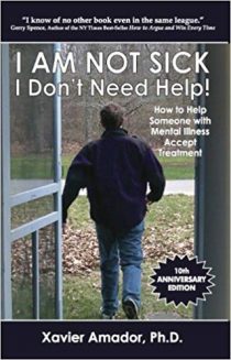 I Am Not Sick I Don't Need Help: How to Help Someone with Mental Illness Accept Treatment