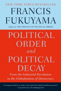 Political Order and Political Decay: From the Industrial Revolution to the Present Day