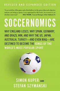 Soccernomics: Why England Loses, Why Spain, Germany, and Brazil Win, and Why the US, Japan, Australia, Turkey-and Even Iraq-Are Destined to Become the Kings of the World's Most Popular Sport