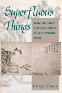 Superfluous Things: Material Culture and Social Status in Early Modern China