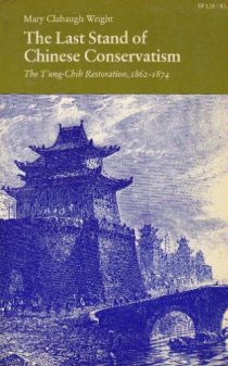 The Last Stand of Chinese Conservatism: The T'ung-Chih Restoration, 1862-1874