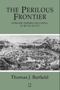 The Perilous Frontier: Nomadic Empires and China 221 B.C. to AD 1757